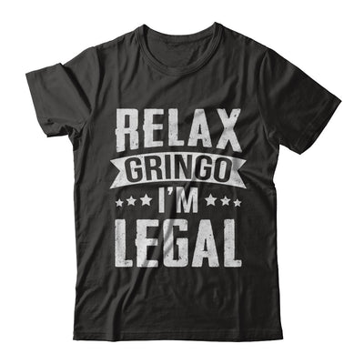 Relax Gringo I'm Legal Funny T-Shirt & Hoodie | Teecentury.com