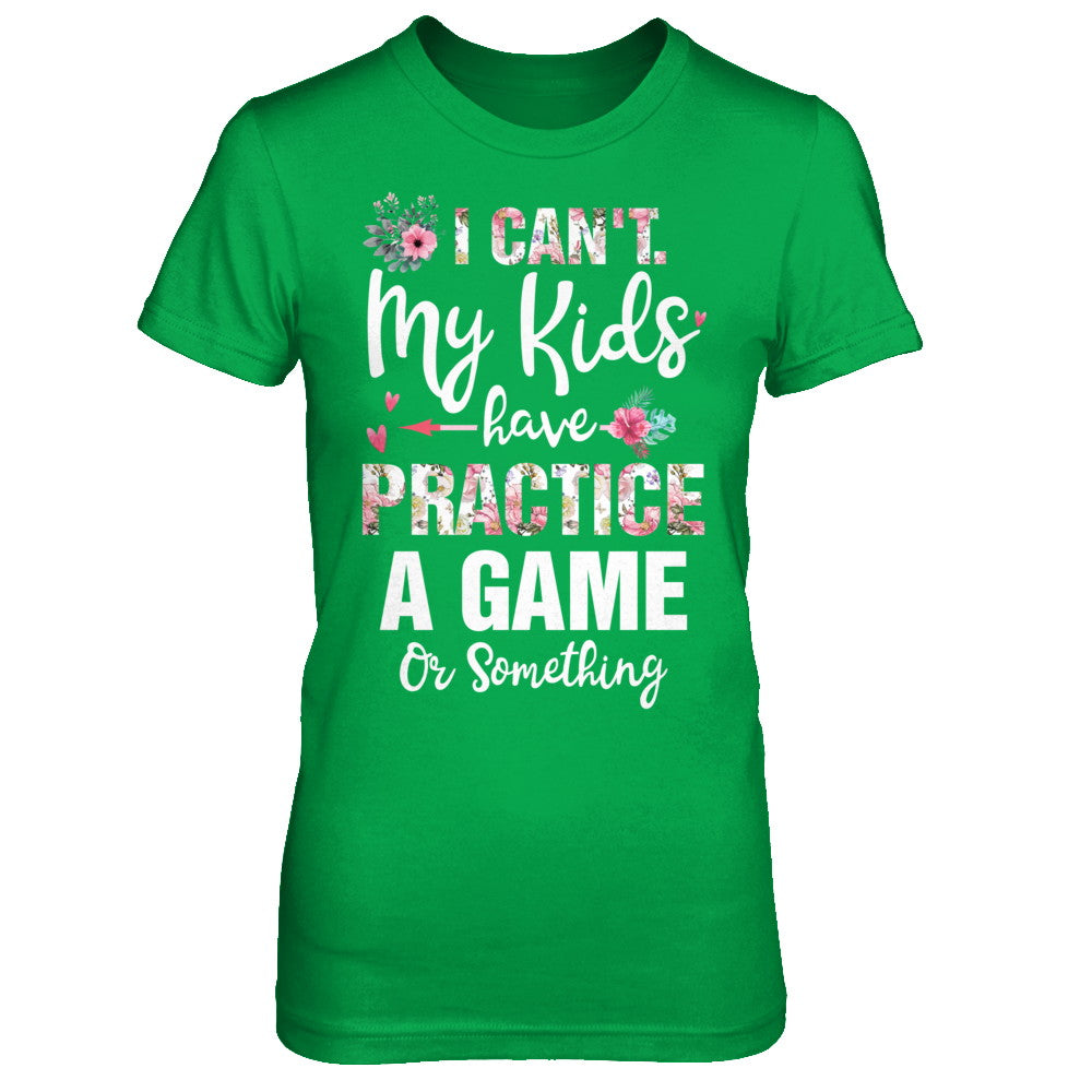 I Can't My Kids Have Practice A Game Or Something T-Shirt & Hoodie | Teecentury.com