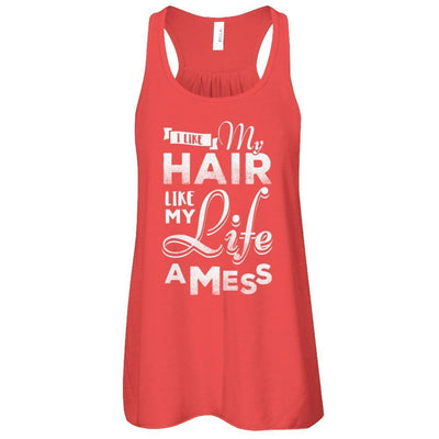 I Like My Hair Like My Life A Mess T-Shirt & Tank Top | Teecentury.com