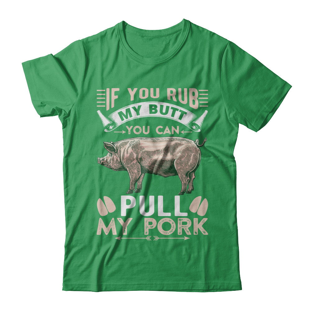 If You Rub My Butt You Can Pull My Pork T-Shirt & Hoodie | Teecentury.com