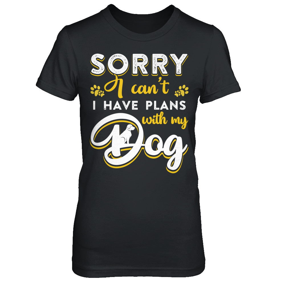 Sorry I Can't I Have Plans With My Dog T-Shirt & Hoodie | Teecentury.com