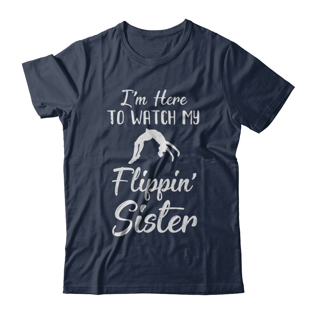 I'm Here To Watch My Flippin Sister Gymnastics T-Shirt & Hoodie | Teecentury.com