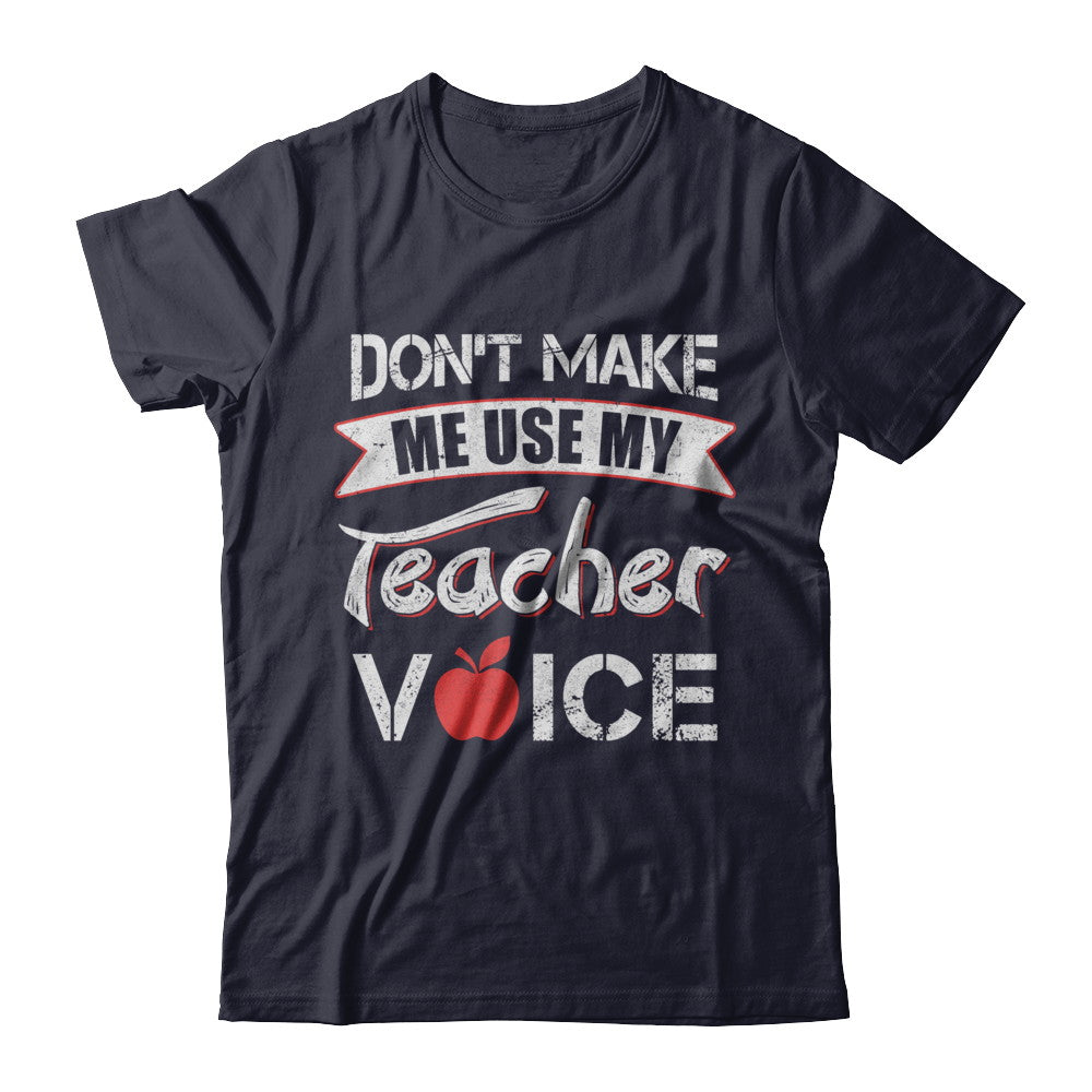 Don't Make Me Use My Teacher Voice T-Shirt & Hoodie | Teecentury.com