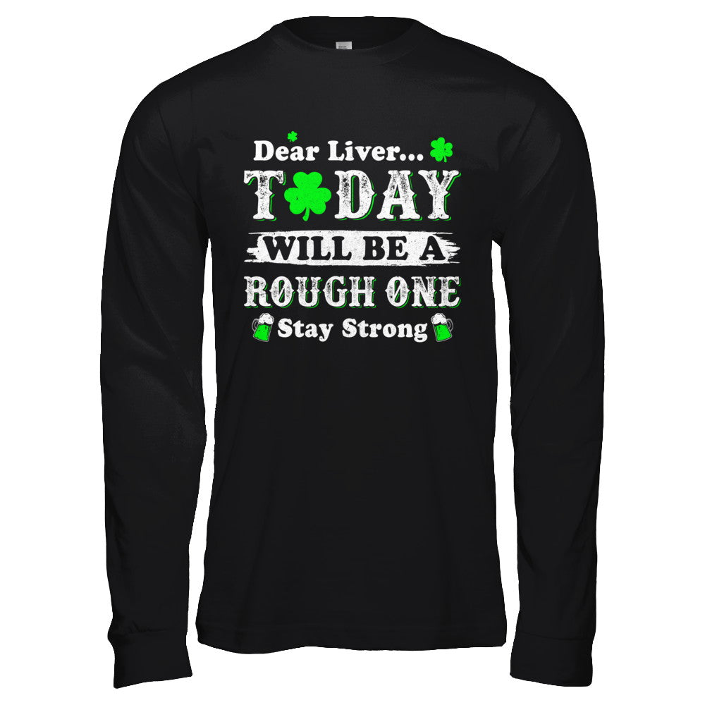 Dear Liver Today Will Be Rough Stay Strong St Pattys Patricks T-Shirt & Hoodie | Teecentury.com