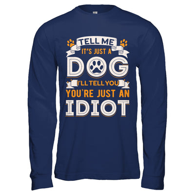 Tell me it's JUST A DOG you're JUST AN IDIOT T-Shirt & Hoodie | Teecentury.com