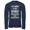 I'm Sorry Is The Band Interrupting Your Conversation T-Shirt & Hoodie | Teecentury.com