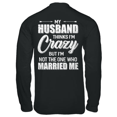 My Husband Thinks I'm Crazy Funny Wife T-Shirt & Hoodie | Teecentury.com