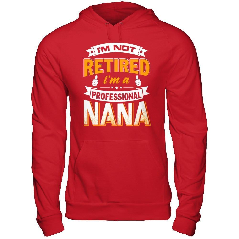 I'm Not Retired I'm A Professional Nana T-Shirt & Hoodie | Teecentury.com