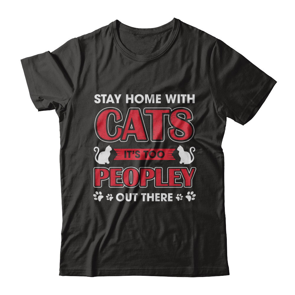 Stay Home With Cats It's Too Peopley Out There T-Shirt & Sweatshirt | Teecentury.com