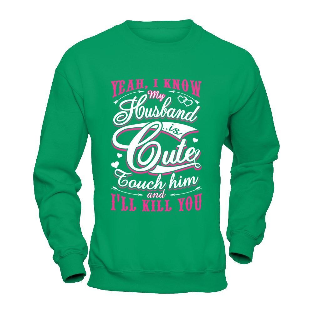 I Know My Husband Is Cute Touch Him And I'll Kill You T-Shirt & Hoodie | Teecentury.com