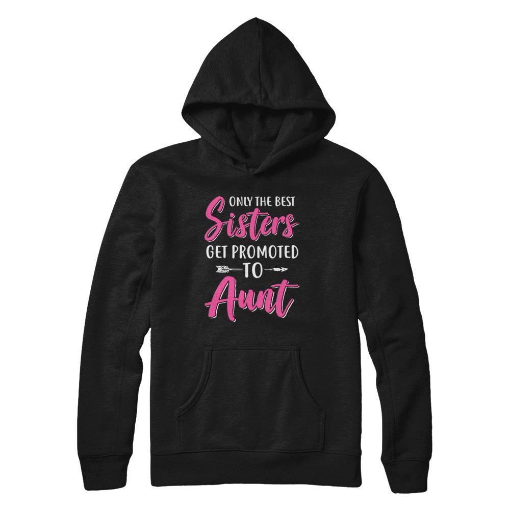 Only The Best Sister Get Promoted To Aunt T-Shirt & Hoodie | Teecentury.com