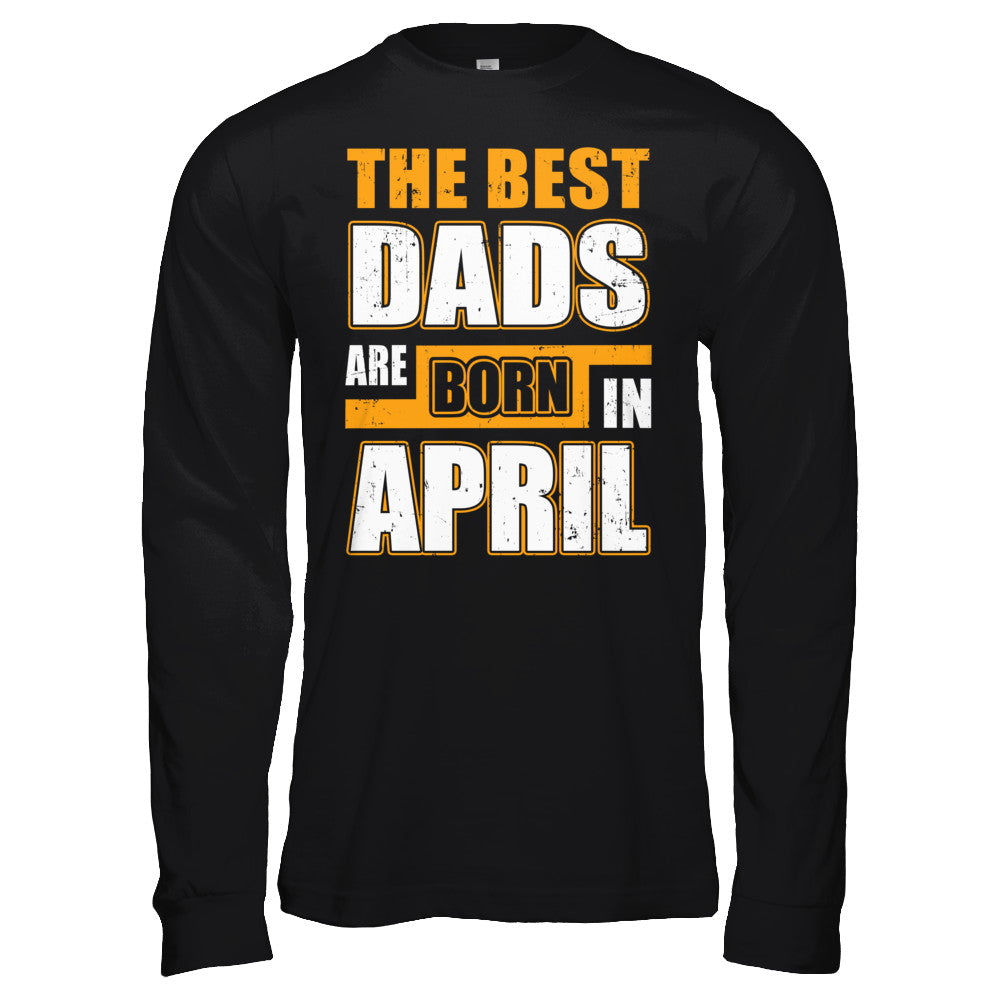 The Best Dads Are Born In April T-Shirt & Hoodie | Teecentury.com