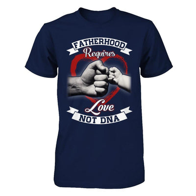 Fatherhood Requires Love Not Dna T-Shirt & Hoodie | Teecentury.com