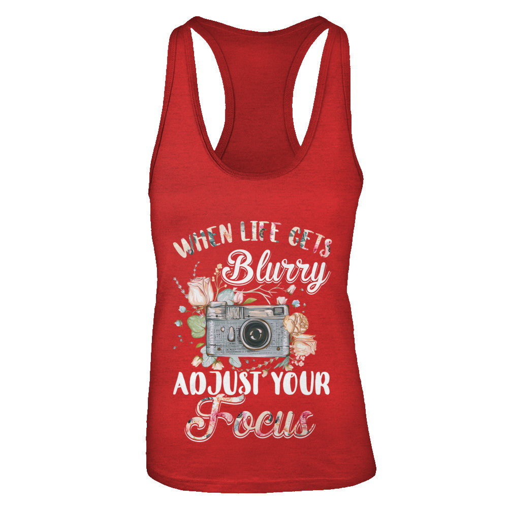 When Life Gets Blurry Adjust Your Focus Photographer T-Shirt & Tank Top | Teecentury.com