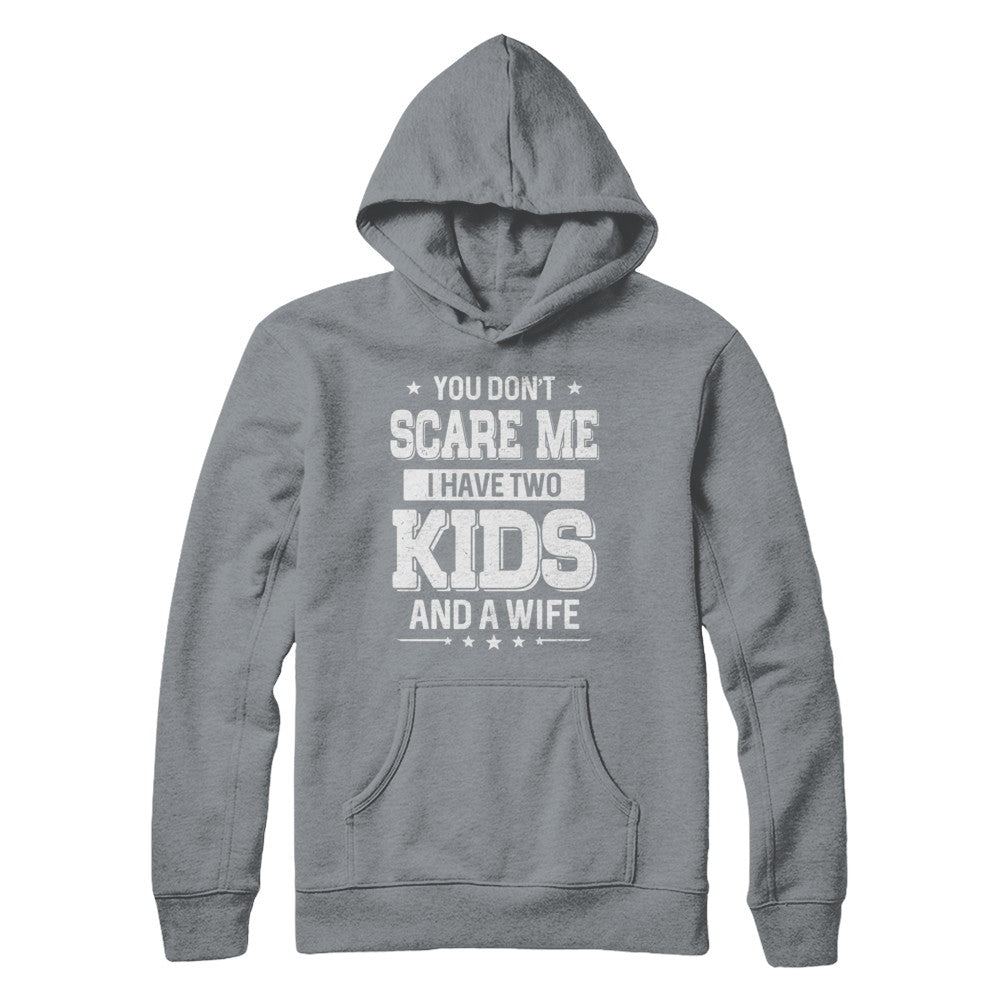 You Don't Scare Me I Have Two Kids & A Wife Fathers Day T-Shirt & Hoodie | Teecentury.com