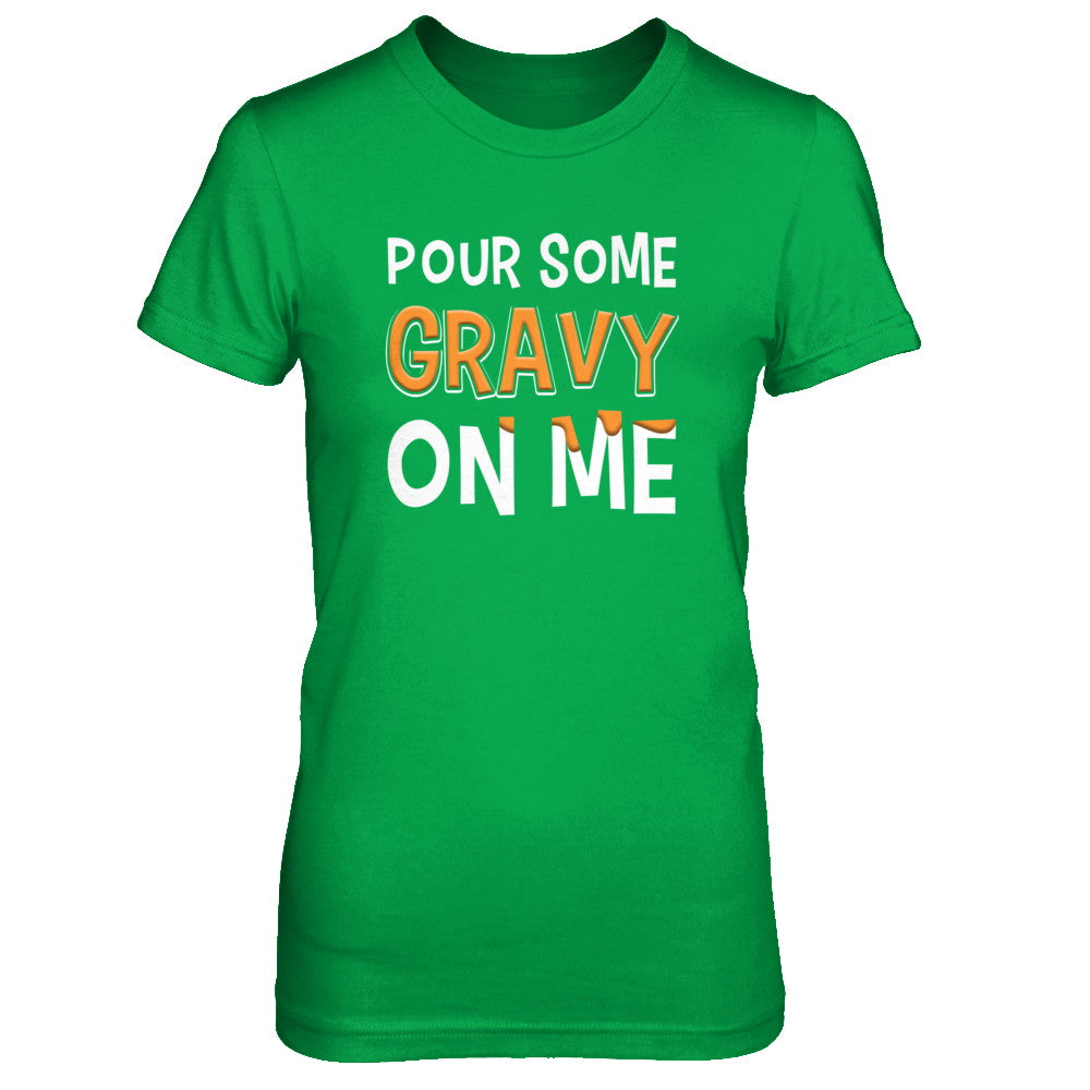 Pour Some Gravy On Me Turkey Thanksgiving T-Shirt & Sweatshirt | Teecentury.com