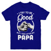 I Try To Be Good But I Take After My Papa Toddler Kids Youth Youth Shirt | Teecentury.com