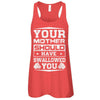 Your Mother Should Have Swallowed You T-Shirt & Tank Top | Teecentury.com