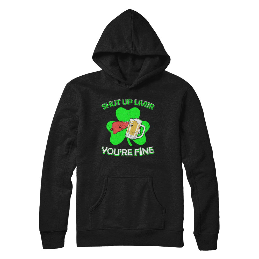 Shut Up Liver Funny St Patrick's Day T-Shirt & Hoodie | Teecentury.com