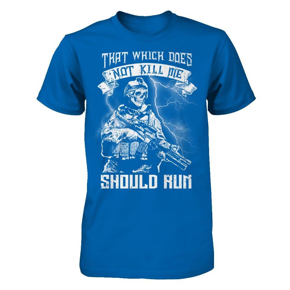 Veteran That Which Does Not Kill Me Should Run T-Shirt & Hoodie | Teecentury.com