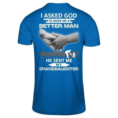 I Asked God To Make Me A Better Man He Sent Me My GrandDaughter T-Shirt & Hoodie | Teecentury.com