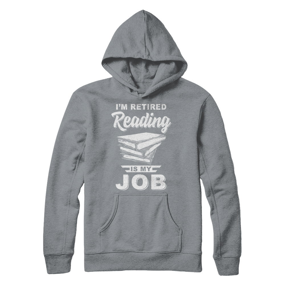 I'm Retired Reading Is My Job Read Books T-Shirt & Hoodie | Teecentury.com