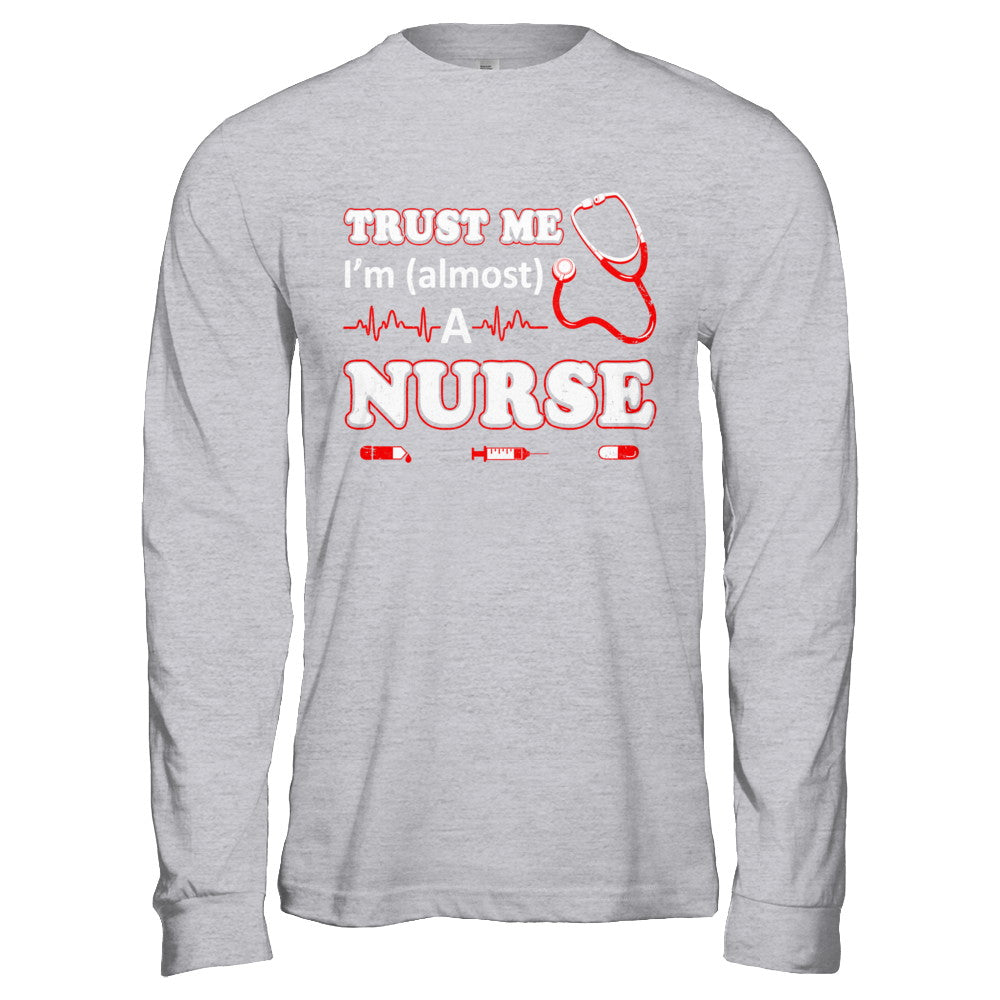 Trust Me I'm Almost A Nurse T-Shirt & Hoodie | Teecentury.com