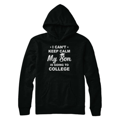 I Can't Keep Calm My Son Is Going To College Dad Mom T-Shirt & Hoodie | Teecentury.com