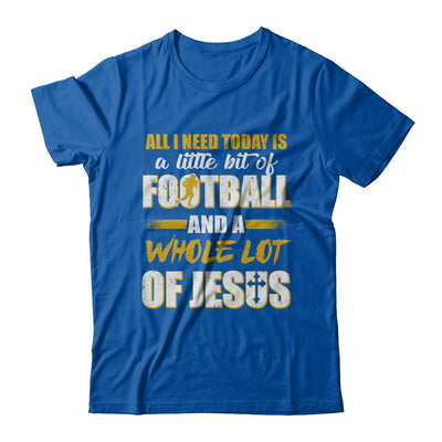 All I Need Today Is A Little Bit Of Football And A Whole Lot Of Jesus T-Shirt & Hoodie | Teecentury.com