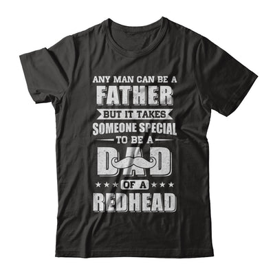 Any Man Can Be Father Speical Dad Of A Redhead Fathers Day T-Shirt & Hoodie | Teecentury.com