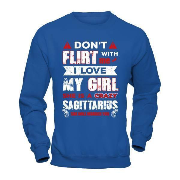 Don't Flirt With Me I Love My Girl She Is A Crazy Sagittarius T-Shirt & Hoodie | Teecentury.com