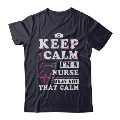 Keep Calm I'm A Nurse Okey Not That Calm Medical T-Shirt & Hoodie | Teecentury.com