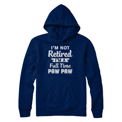 I'm Not Retired I'm A Full Time Paw Paw Fathers Day T-Shirt & Hoodie | Teecentury.com