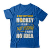 A Day Without Hockey Is Like Just Kidding I Have No Idea T-Shirt & Hoodie | Teecentury.com