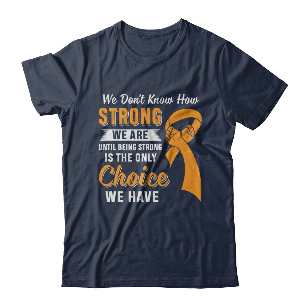 Being Strong Choice Leukemia Multiple Sclerosis Awareness T-Shirt & Hoodie | Teecentury.com