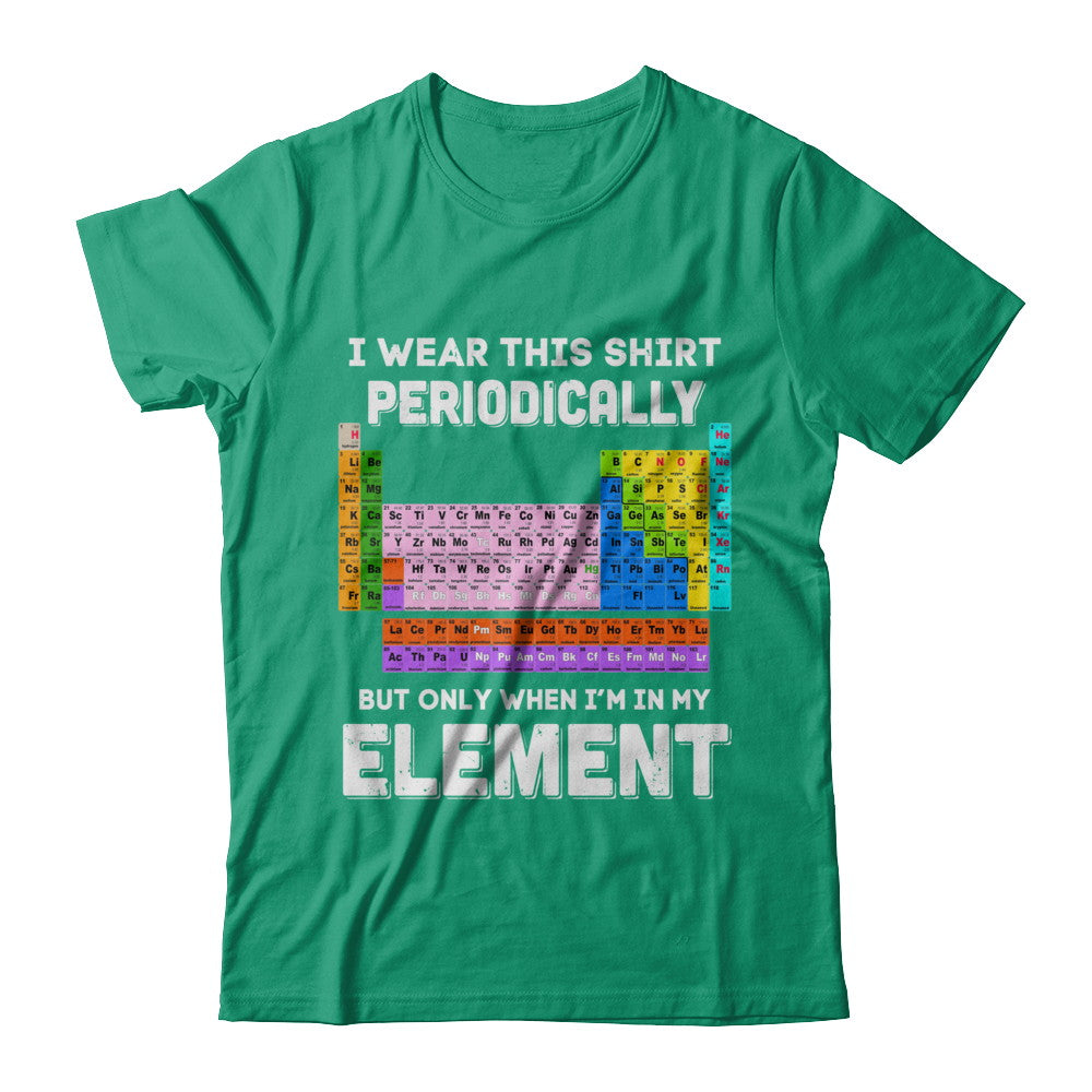 I Wear This Shirt Periodically But Only When I'm In Element T-Shirt & Hoodie | Teecentury.com