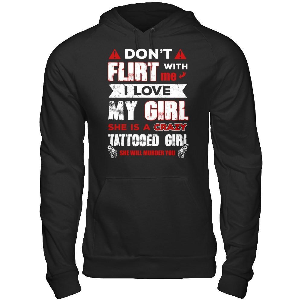 Don't Flirt With Me I Love My Girl She Is A Crazy Tattooed Girl T-Shirt & Hoodie | Teecentury.com