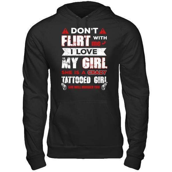 Don't Flirt With Me I Love My Girl She Is A Crazy Tattooed Girl T-Shirt & Hoodie | Teecentury.com