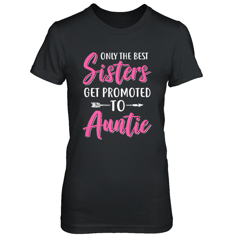 Only The Best Sister Get Promoted To Auntie T-Shirt & Hoodie | Teecentury.com