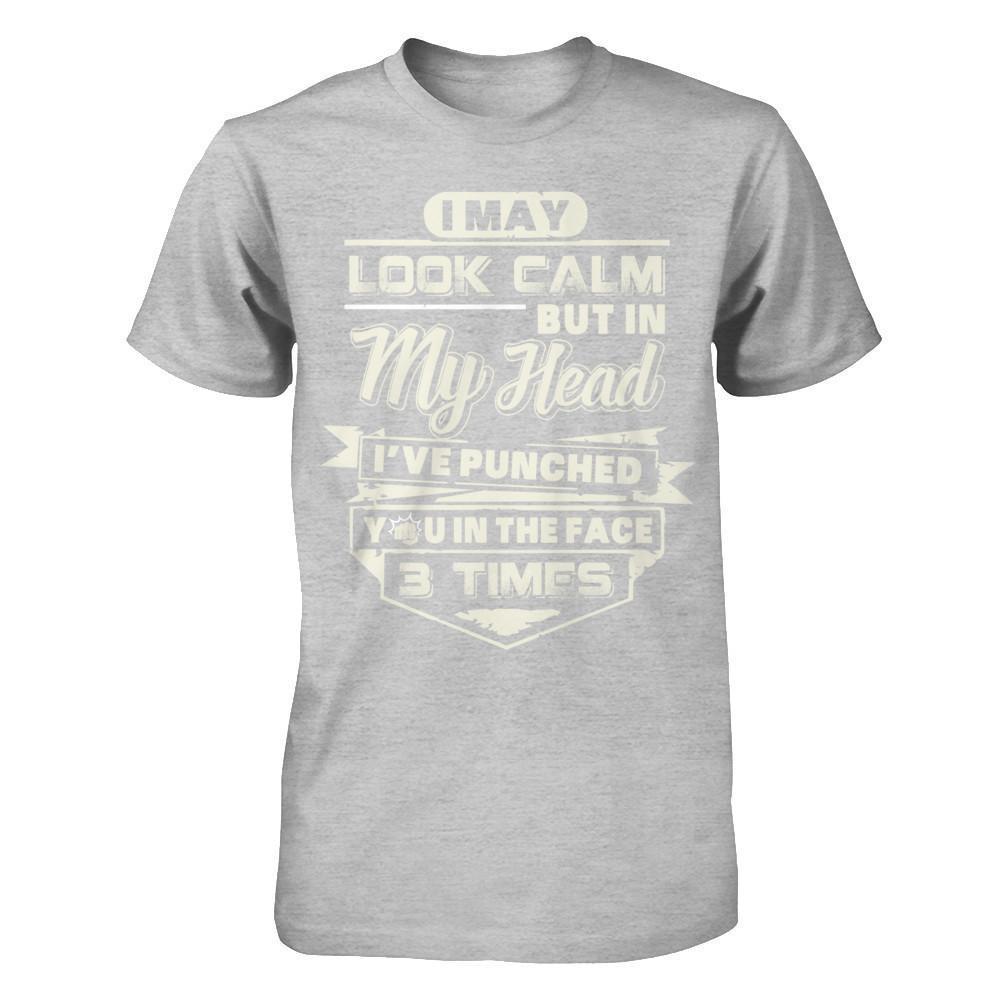 I May Look Calm But In My Head I've Punched You In The Face T-Shirt & Hoodie | Teecentury.com