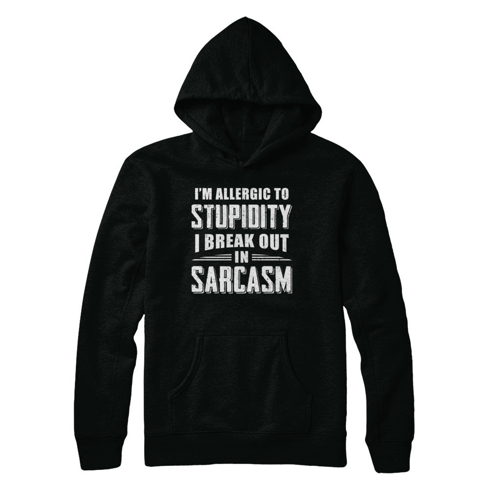 I'm Allergic To Stupidity I Break Out In Sarcasm T-Shirt & Hoodie | Teecentury.com