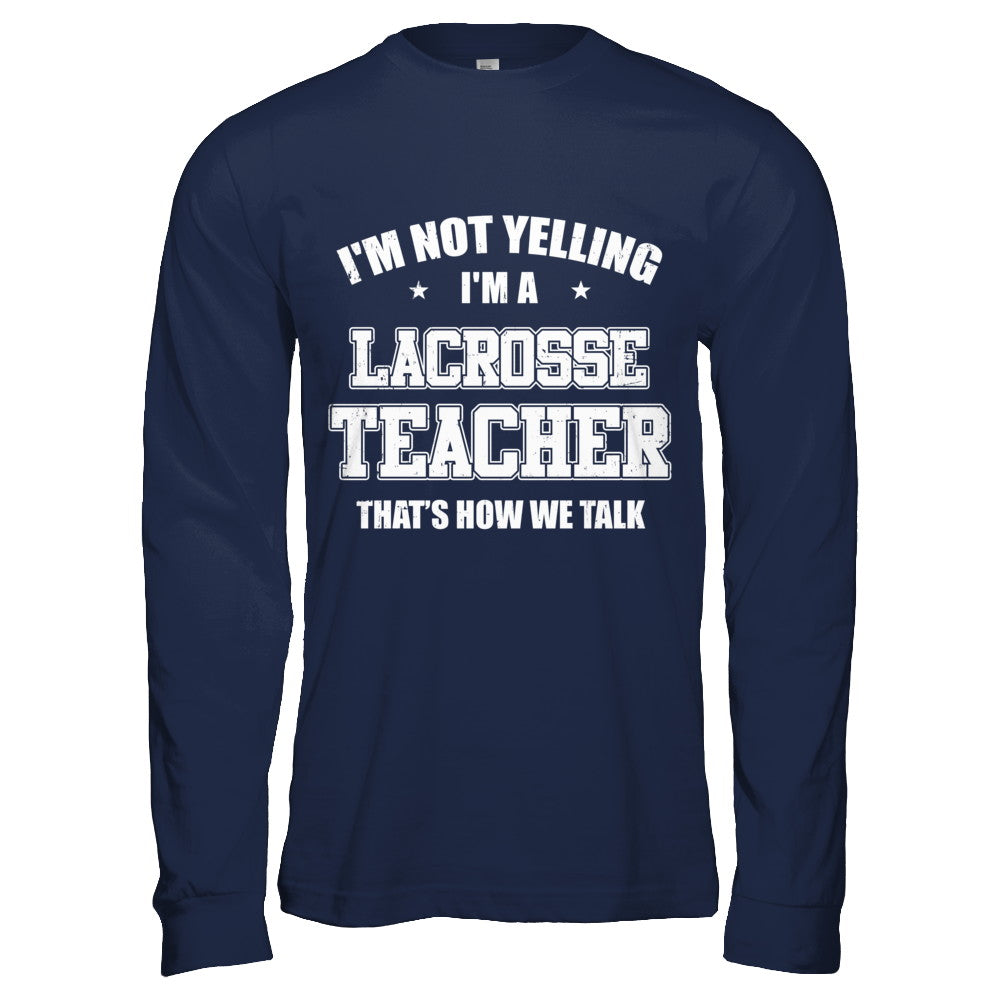 I'm Not Yelling I'm A Lacrosse Teacher That's How We Talk T-Shirt & Hoodie | Teecentury.com