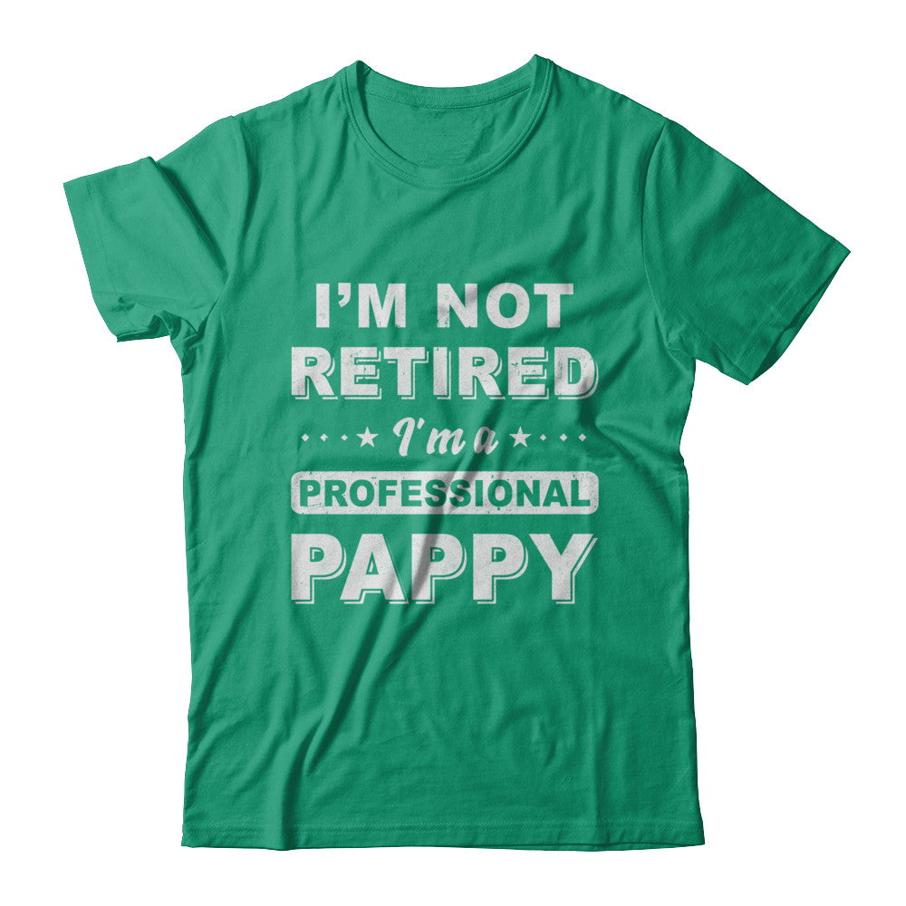 I'm Not Retired A Professional Pappy Father Day Gift T-Shirt & Hoodie | Teecentury.com