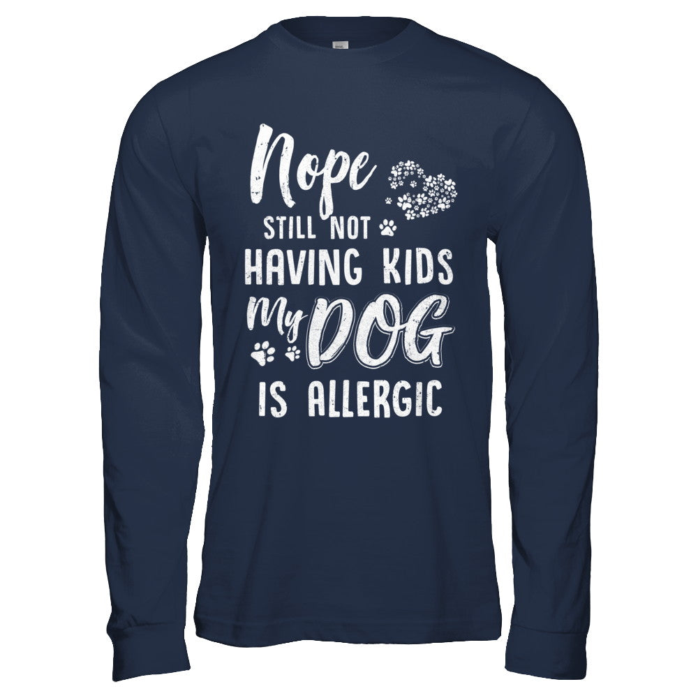 Nope Still Not Having Kids My Dog Is Allergic T-Shirt & Hoodie | Teecentury.com