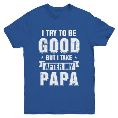 Toddler Kids I Try To Be Good But I Take After My Papa Youth Youth Shirt | Teecentury.com
