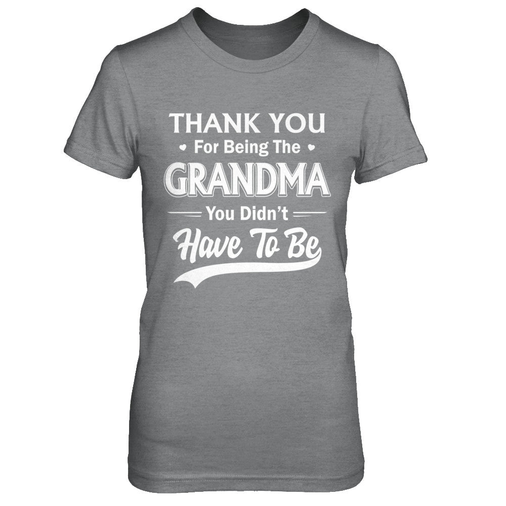 Thank You For Being The Grandma You Didnt Have To Be Mothers Day T-Shirt & Hoodie | Teecentury.com