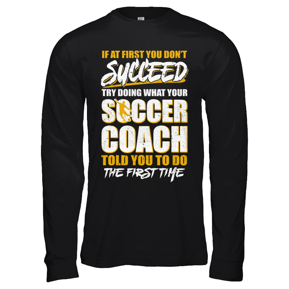If At First You Don't Succeed Funny Soccer Coach T-Shirt & Hoodie | Teecentury.com