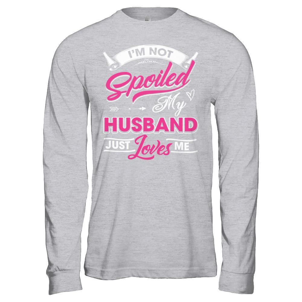 I'm Not Spoiled My Husband Just Loves Me T-Shirt & Hoodie | Teecentury.com