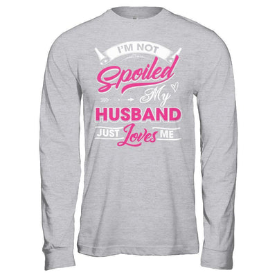 I'm Not Spoiled My Husband Just Loves Me T-Shirt & Hoodie | Teecentury.com