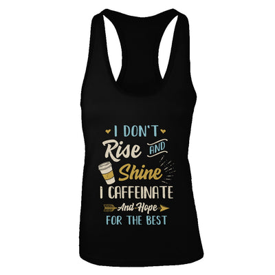 I Don't Rise And Shine I Caffeinate Hope For The Best T-Shirt & Tank Top | Teecentury.com
